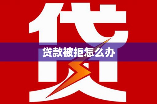 墨竹工卡贷款被拒怎么办