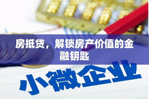 韶关房抵贷，解锁房产价值的金融钥匙