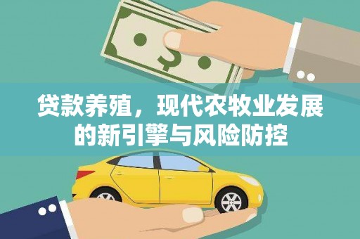 环江贷款养殖，现代农牧业发展的新引擎与风险防控