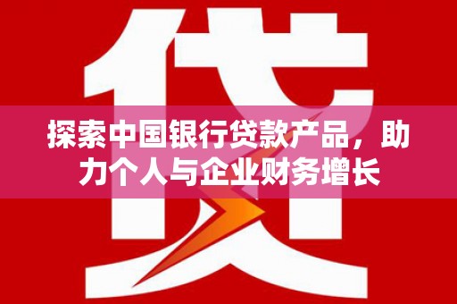 贾汪探索中国银行贷款产品，助力个人与企业财务增长