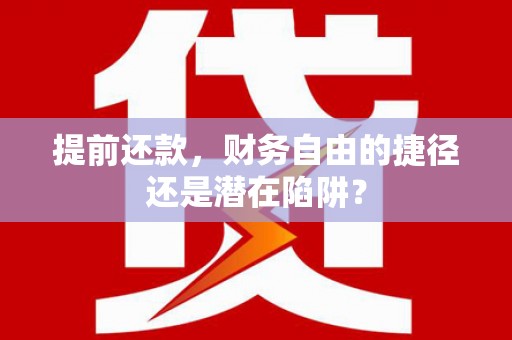 镇安提前还款，财务自由的捷径还是潜在陷阱？