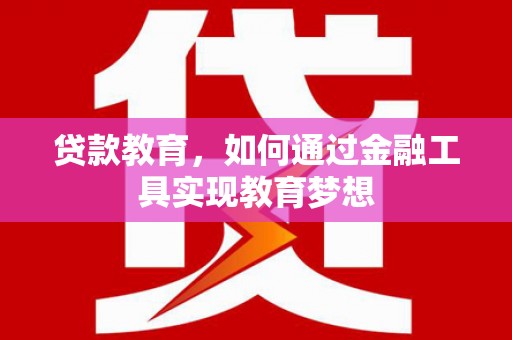 淮上贷款教育，如何通过金融工具实现教育梦想