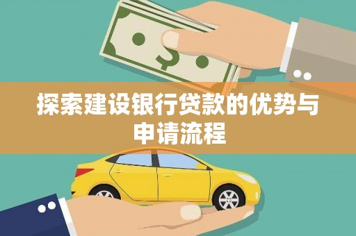 鼓山探索建设银行贷款的优势与申请流程