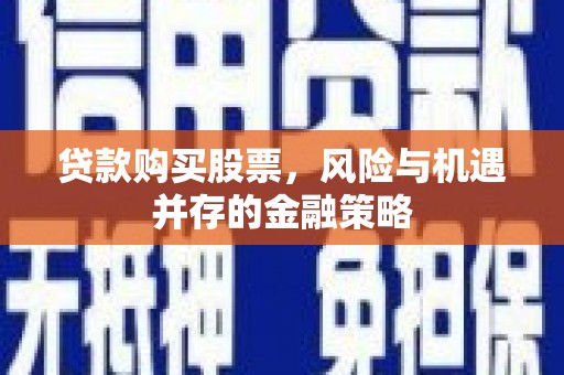 金湖贷款购买股票，风险与机遇并存的金融策略