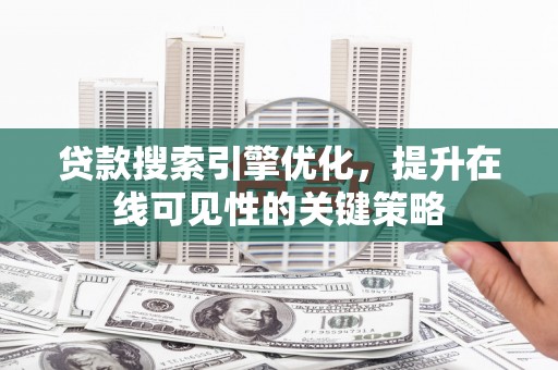 班玛贷款搜索引擎优化，提升在线可见性的关键策略