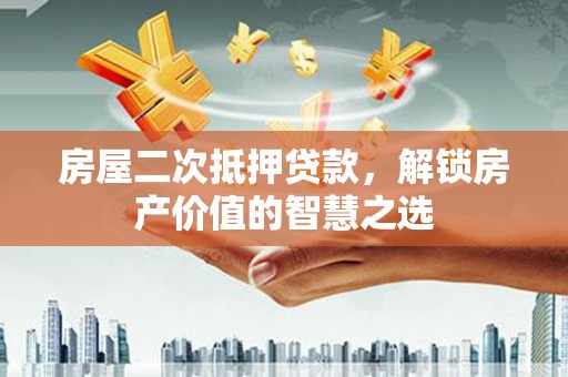 滦南房屋二次抵押贷款，解锁房产价值的智慧之选