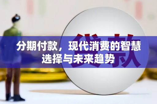 吴桥分期付款，现代消费的智慧选择与未来趋势