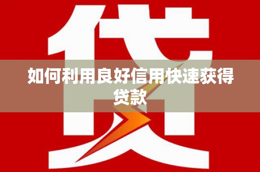 苍南如何利用良好信用快速获得贷款