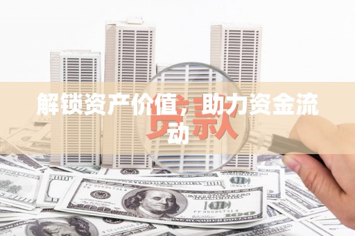 迁安解锁资产价值，助力资金流动