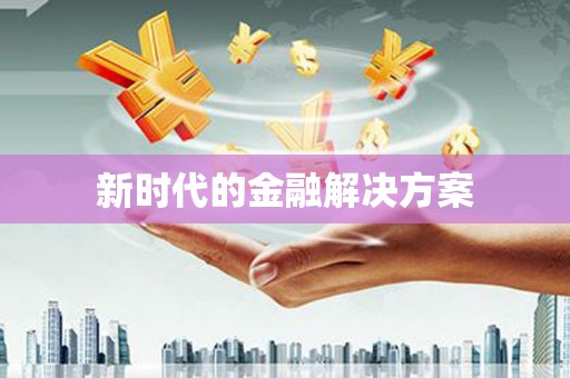 苏家屯新时代的金融解决方案